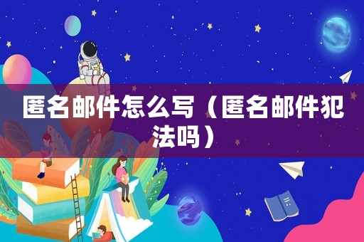 匿名郵件怎么寫（匿名郵件犯法嗎）