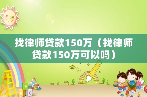 找律師貸款150萬（找律師貸款150萬可以嗎）