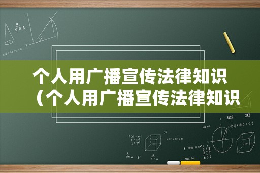 個人用廣播宣傳法律知識（個人用廣播宣傳法律知識怎么寫）