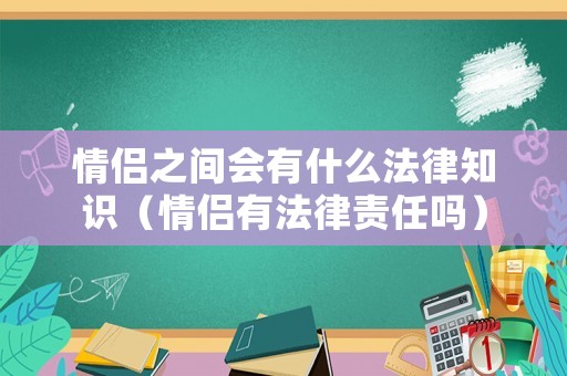 情侶之間會(huì)有什么法律知識(shí)（情侶有法律責(zé)任嗎）