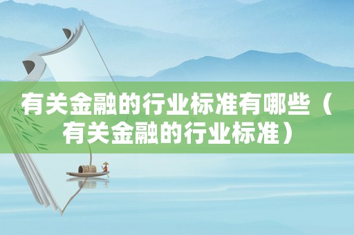 有關(guān)金融的行業(yè)標準有哪些（有關(guān)金融的行業(yè)標準）