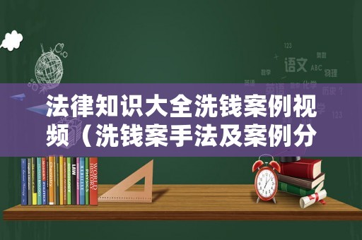 法律知識大全洗錢案例視頻（洗錢案手法及案例分析）