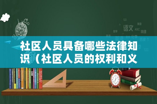 社區人員具備哪些法律知識（社區人員的權利和義務）