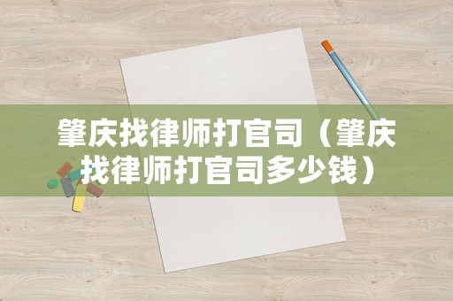 肇慶找律師打官司（肇慶找律師打官司多少錢）