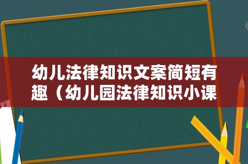 幼兒法律知識文案簡短有趣（幼兒園法律知識小課堂）