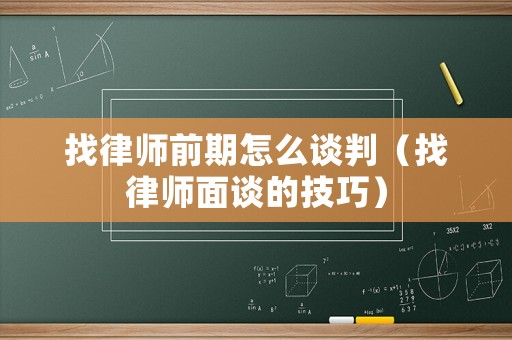 找律師前期怎么談判（找律師面談的技巧）
