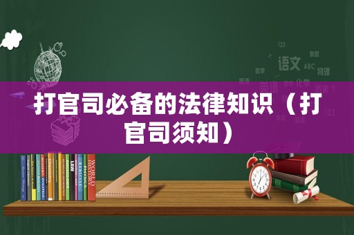 打官司必備的法律知識（打官司須知）
