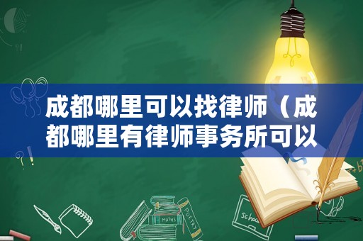 成都哪里可以找律師（成都哪里有律師事務所可以咨詢）