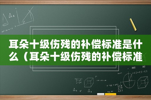 耳朵十級傷殘的補償標準是什么（耳朵十級傷殘的補償標準）