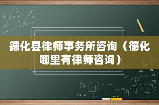 德化縣律師事務所咨詢（德化哪里有律師咨詢）