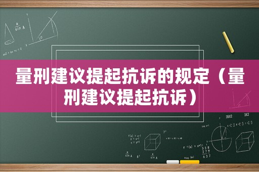 量刑建議提起抗訴的規定（量刑建議提起抗訴）