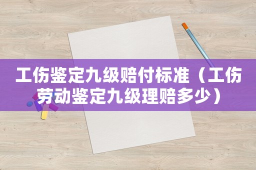 工傷鑒定九級賠付標(biāo)準(zhǔn)（工傷勞動鑒定九級理賠多少）