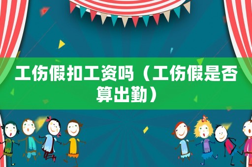 工傷假扣工資嗎（工傷假是否算出勤）