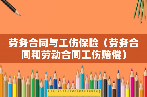 勞務合同與工傷保險（勞務合同和勞動合同工傷賠償）