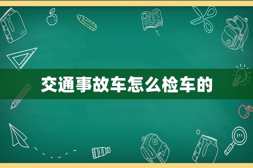 交通事故車怎么檢車的