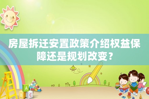房屋拆遷安置政策介紹權益保障還是規劃改變？