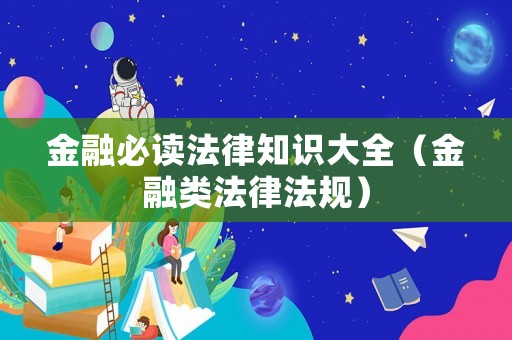 金融必讀法律知識大全（金融類法律法規）