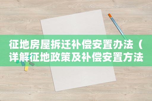 征地房屋拆遷補(bǔ)償安置辦法（詳解征地政策及補(bǔ)償安置方法）