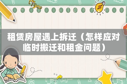 租賃房屋遇上拆遷（怎樣應對臨時搬遷和租金問題）