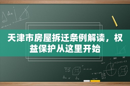 天津市房屋拆遷條例解讀，權益保護從這里開始