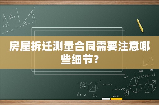 房屋拆遷測量合同需要注意哪些細(xì)節(jié)？