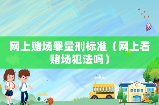 網上賭場罪量刑標準（網上看賭場犯法嗎）