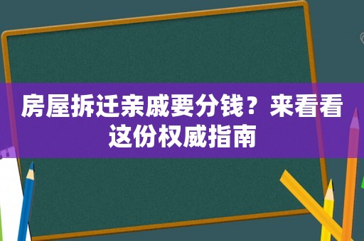 房屋拆遷親戚要分錢(qián)？來(lái)看看這份權(quán)威指南