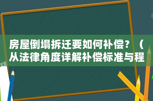 房屋倒塌拆遷要如何補償？（從法律角度詳解補償標準與程序）