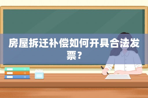 房屋拆遷補償如何開具合法發(fā)票？