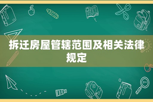 拆遷房屋管轄范圍及相關法律規定