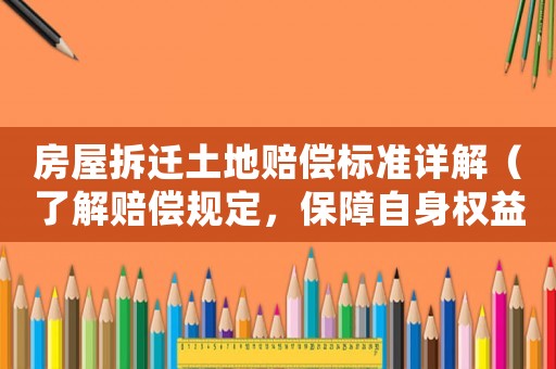房屋拆遷土地賠償標準詳解（了解賠償規定，保障自身權益）