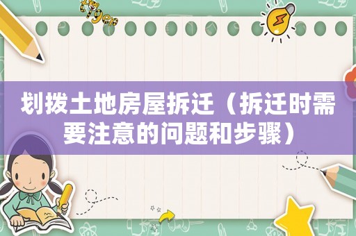 劃撥土地房屋拆遷（拆遷時需要注意的問題和步驟）