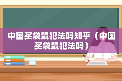 中國買袋鼠犯法嗎知乎（中國買袋鼠犯法嗎）