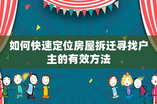 如何快速定位房屋拆遷尋找戶主的有效方法
