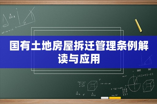 國有土地房屋拆遷管理?xiàng)l例解讀與應(yīng)用