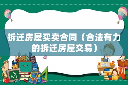 拆遷房屋買(mǎi)賣(mài)合同（合法有力的拆遷房屋交易）