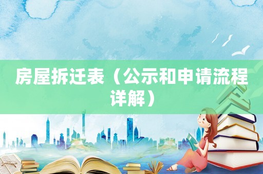 房屋拆遷表（公示和申請流程詳解）