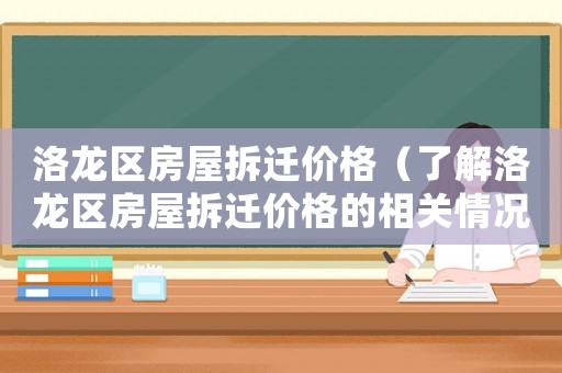 洛龍區房屋拆遷價格（了解洛龍區房屋拆遷價格的相關情況）