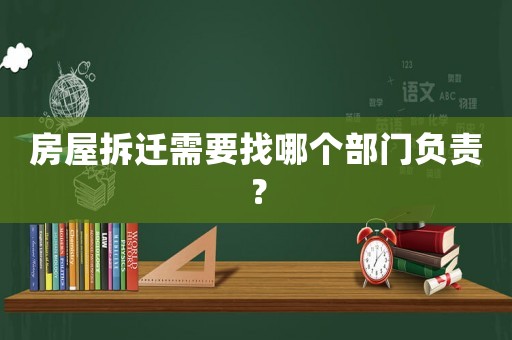 房屋拆遷需要找哪個部門負責？