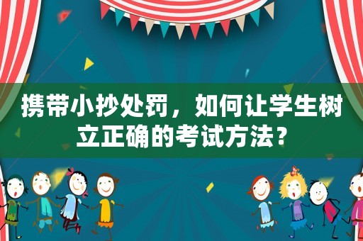 攜帶小抄處罰，如何讓學生樹立正確的考試方法？