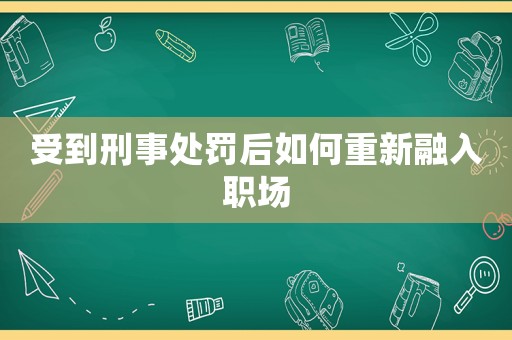 受到刑事處罰后如何重新融入職場