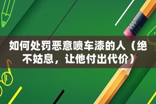 如何處罰惡意噴車漆的人（絕不姑息，讓他付出代價）