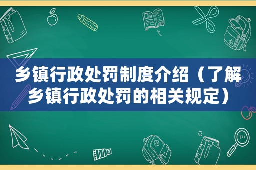 鄉(xiāng)鎮(zhèn)行政處罰制度介紹（了解鄉(xiāng)鎮(zhèn)行政處罰的相關(guān)規(guī)定）