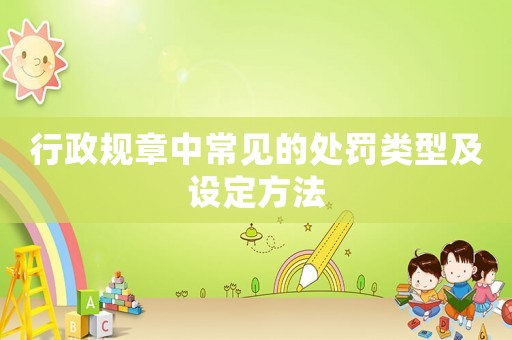 行政規章中常見的處罰類型及設定方法
