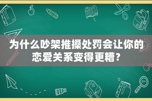 為什么吵架推搡處罰會讓你的戀愛關系變得更糟？