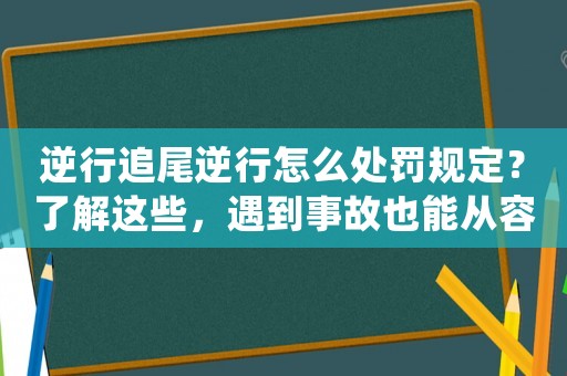 逆行追尾逆行怎么處罰規定？了解這些，遇到事故也能從容應對