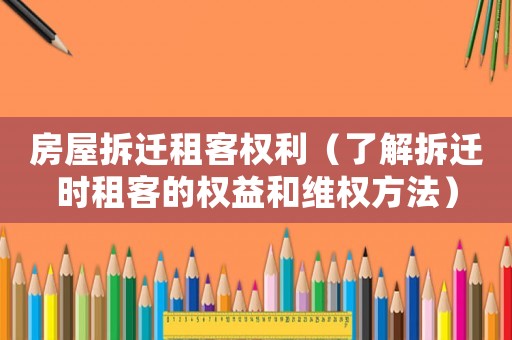 房屋拆遷租客權利（了解拆遷時租客的權益和維權方法）