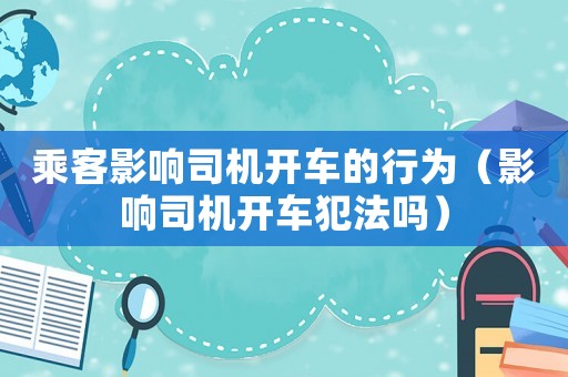 乘客影響司機開車的行為（影響司機開車犯法嗎）