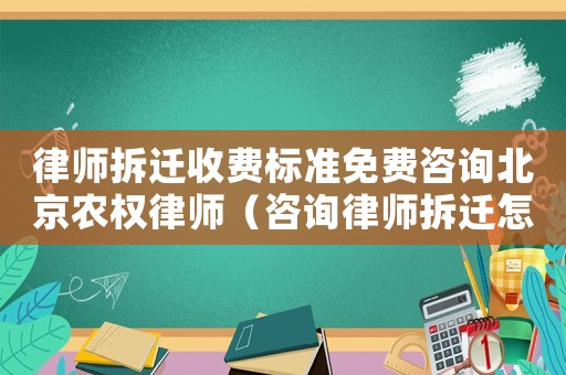 律師拆遷收費(fèi)標(biāo)準(zhǔn)免費(fèi)咨詢(xún)北京農(nóng)權(quán)律師（咨詢(xún)律師拆遷怎么收費(fèi)）