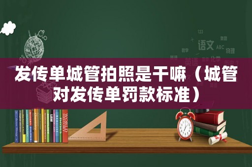 發(fā)傳單城管拍照是干嘛（城管對發(fā)傳單罰款標準）